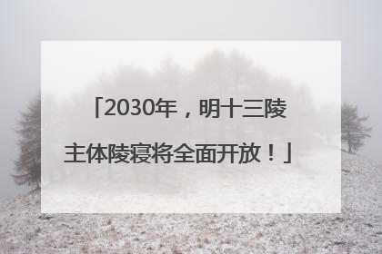 2030年，明十三陵主体陵寝将全面开放！