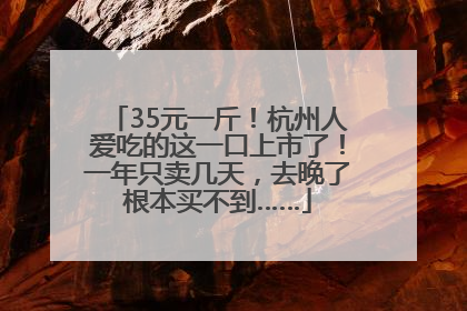35元一斤！杭州人爱吃的这一口上市了！一年只卖几天，去晚了根本买不到……