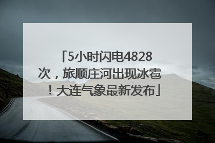 5小时闪电4828次，旅顺庄河出现冰雹！大连气象最新发布