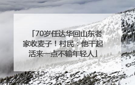 70岁任达华回山东老家收麦子！村民：他干起活来一点不输年轻人