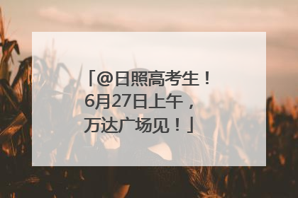 @日照高考生！6月27日上午，万达广场见！