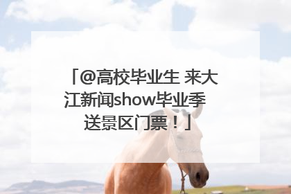 @高校毕业生 来大江新闻show毕业季 送景区门票！