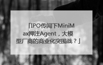IPO传闻下MiniMax押注Agent，大模型厂商的商业化突围战？